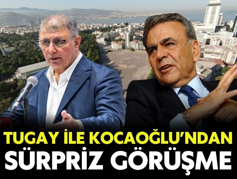 Tugay ile Kocaoğlu’ndan sürpriz görüşme!