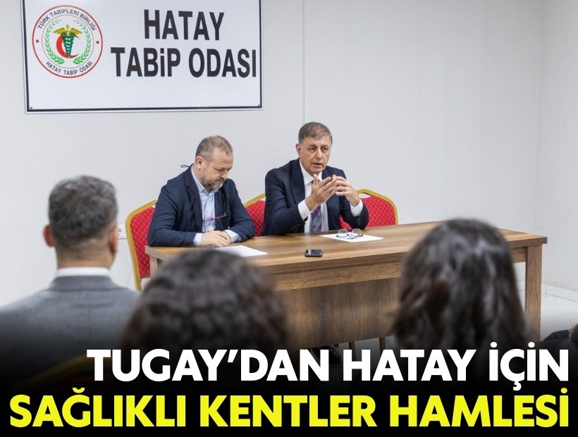 Tugay’dan Hatay için Sağlıklı Kentler hamlesi