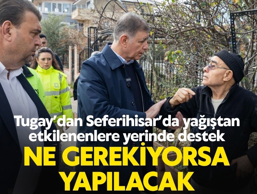 Tugay’dan Seferihisar’da yağıştan etkilenenlere yerinde destek