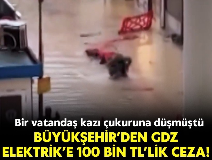 Vatandaş kazı çukuruna düşmüştü: Büyükşehir’den GDZ Elektrik’e 100 bin TL’lik ceza!