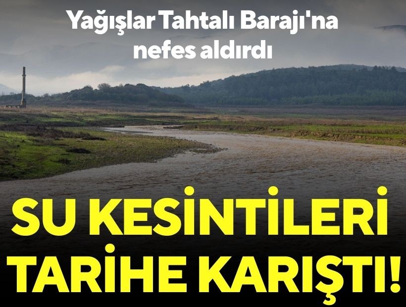 Yağışlar Tahtalı Barajı'na nefes aldırdı: İzmir'de su kesintileri sona erdi