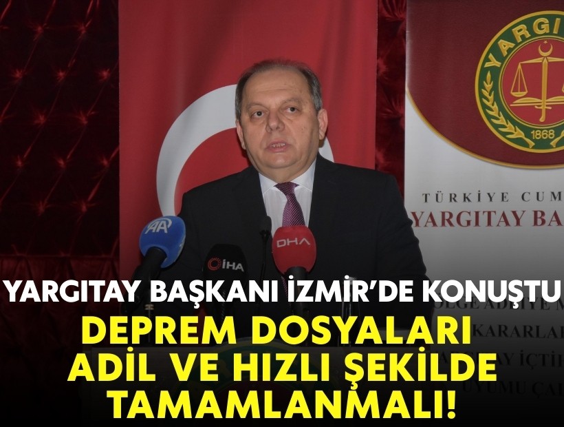 Yargıtay Başkanı İzmir’de konuştu: Deprem dosyaları adil ve hızlı şekilde tamamlanmalı!