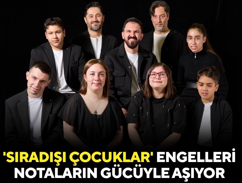 'Sıradışı Çocuklar' engelleri notaların gücüyle aşıyor