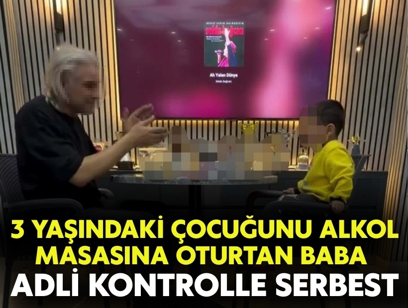 3 yaşındaki çocuğunu alkol masasına oturtan baba adli kontrolle serbest