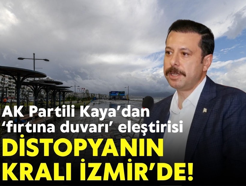 AK Partili Kaya’dan ‘fırtına duvarı’ eleştirisi: Distopyanın kralı İzmir’de!