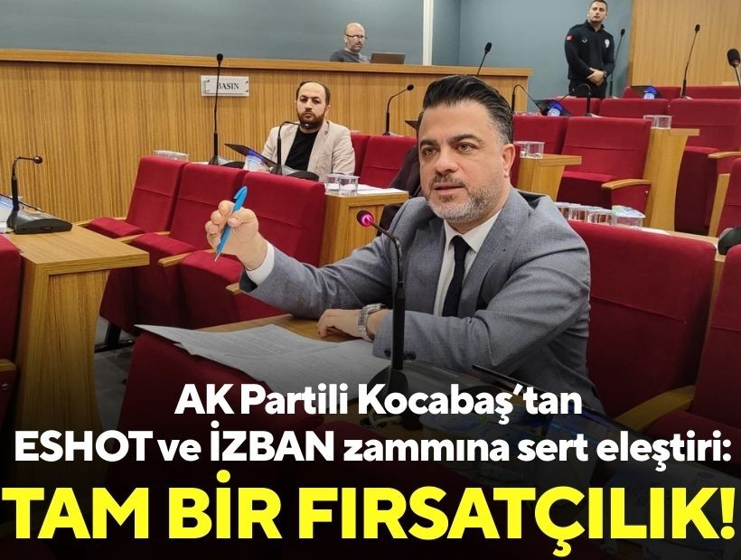 AK Partili Kocabaş’tan ESHOT ve İZBAN zammına sert eleştiri: Tam bir fırsatçılık!