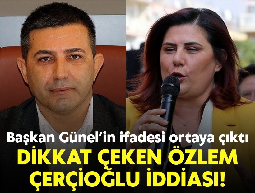 Başkan Günel’in ifadesi ortaya çıktı: Dikkat çeken Özlem Çerçioğlu iddiası!