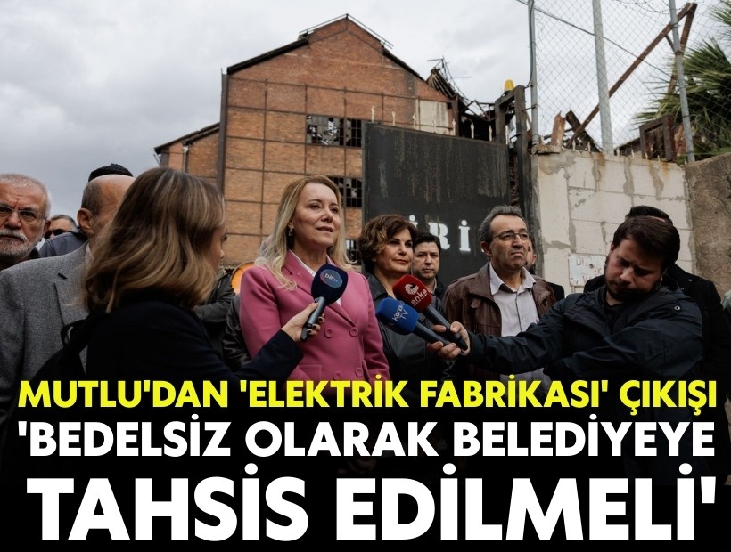 Başkan Mutlu'dan 'Elektrik Fabrikası' çağrısı: 'Belediyeye bedelsiz tahsis edilmeli'