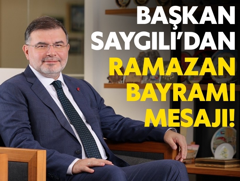 Başkan Saygılı’dan Ramazan Bayramı mesajı!