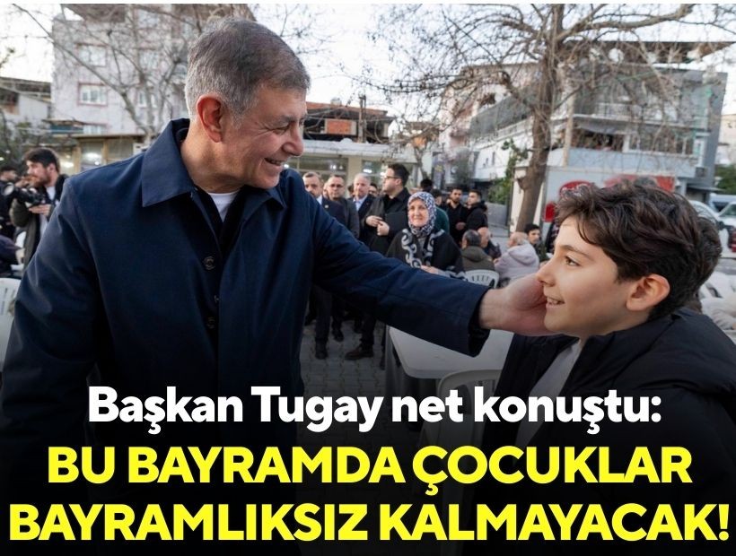 Başkan Tugay net konuştu: Bu bayramda çocuklar bayramlıksız kalmayacak!