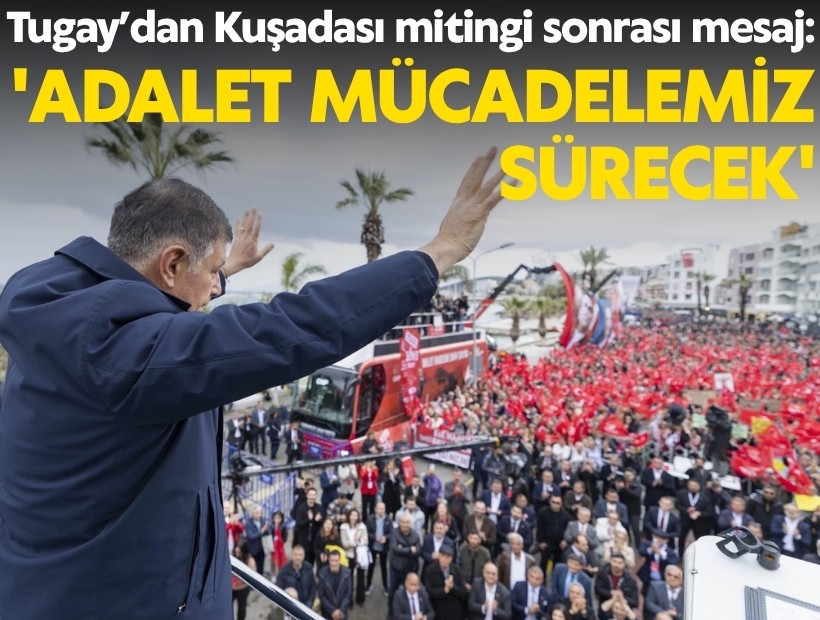 Başkan Tugay’dan Kuşadası mitingi sonrası mesaj: 'Adalet mücadelemiz sürecek'