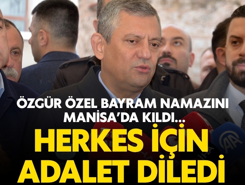 CHP Genel Başkanı Özgür Özel bayram namazını Manisa’da kıldı…