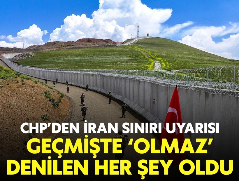 CHP'den İran sınırı uyarısı: Geçmişte 'olmaz' denilen her şey oldu!
