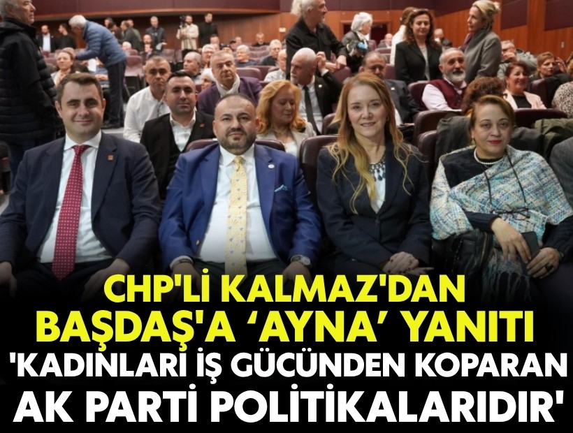 CHP'li Kalmaz'dan Başdaş'a 'ayna' yanıtı: 'Kadınları işgücünden koparan AK Parti politikalarıdır'