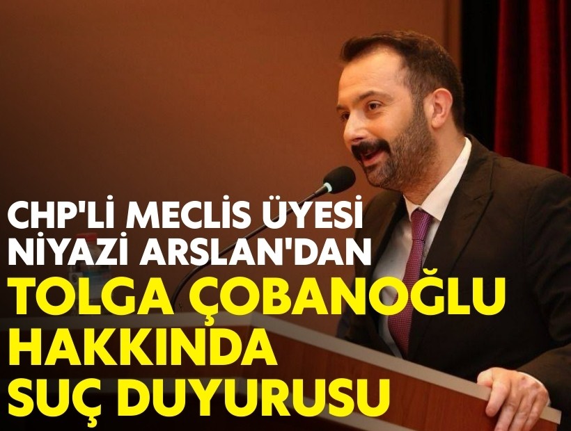 CHP'li Meclis Üyesi Niyazi Arslan'dan Tolga Çobanoğlu hakkında suç duyurusu