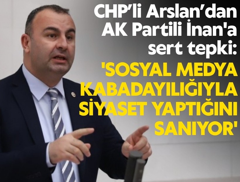 CHP’li Ednan Arslan’dan AK Partili İnan'a sert tepki: 'Sosyal medya kabadayılığıyla, siyaset yaptığını sanıyor'