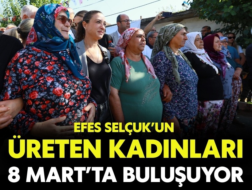 Efes Selçuk'un üreten kadınları 8 Mart'ta buluşuyor