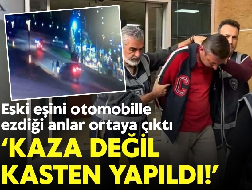 Eski eşini otomobille ezdiği anlar ortaya çıktı: 'Kaza değil, kasten yapıldı!'