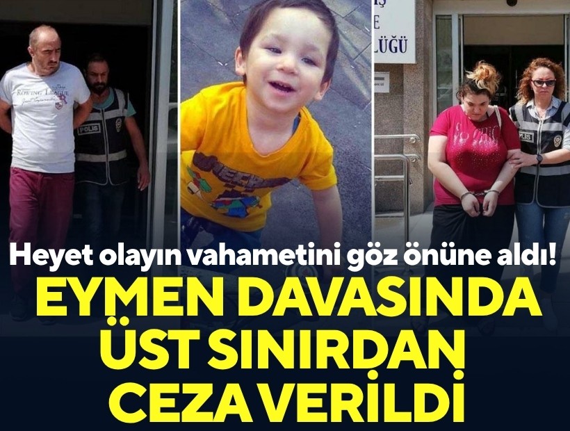 Eymen davasında heyet, olayın vahametini göz önüne alarak üst sınırdan ceza verdi
