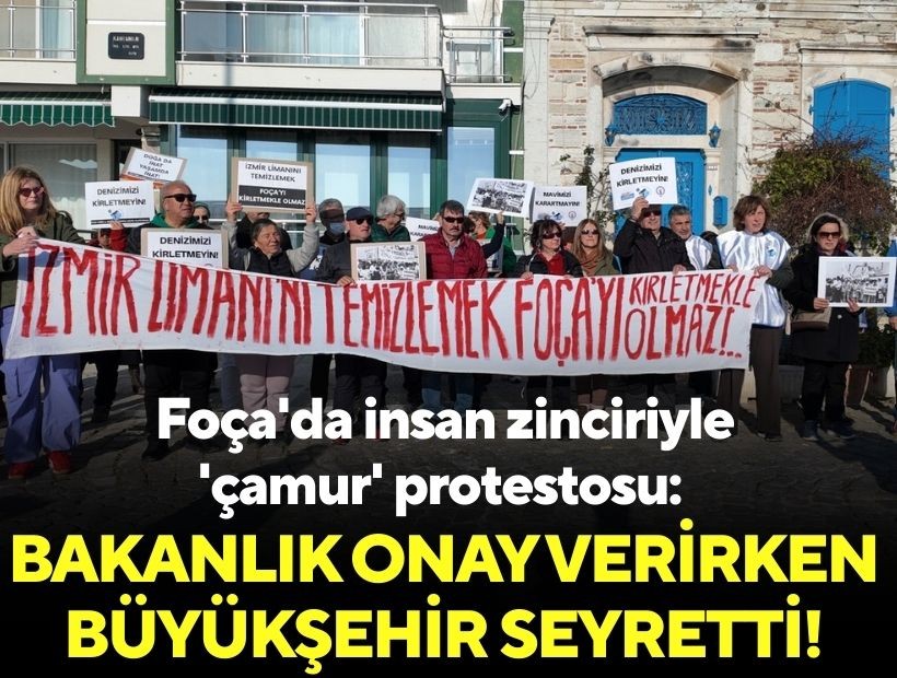 Foça'da insan zinciriyle 'çamur' protestosu: Bakanlık onay verirken Büyükşehir seyretti!