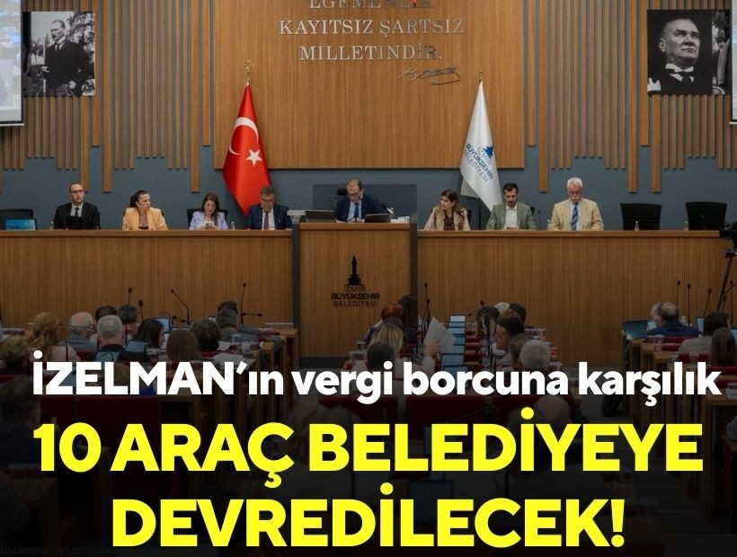 İZELMAN’ın vergi borcuna karşılık 10 araç belediyeye devredilecek!