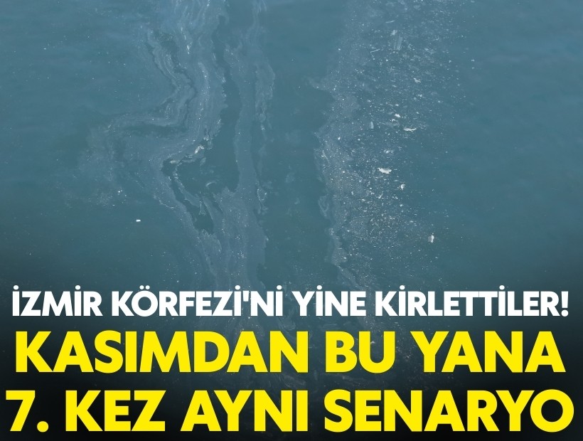 İzmir Körfezi'ni yine kirlettiler! Kasımdan bu yana 7. kez aynı senaryo