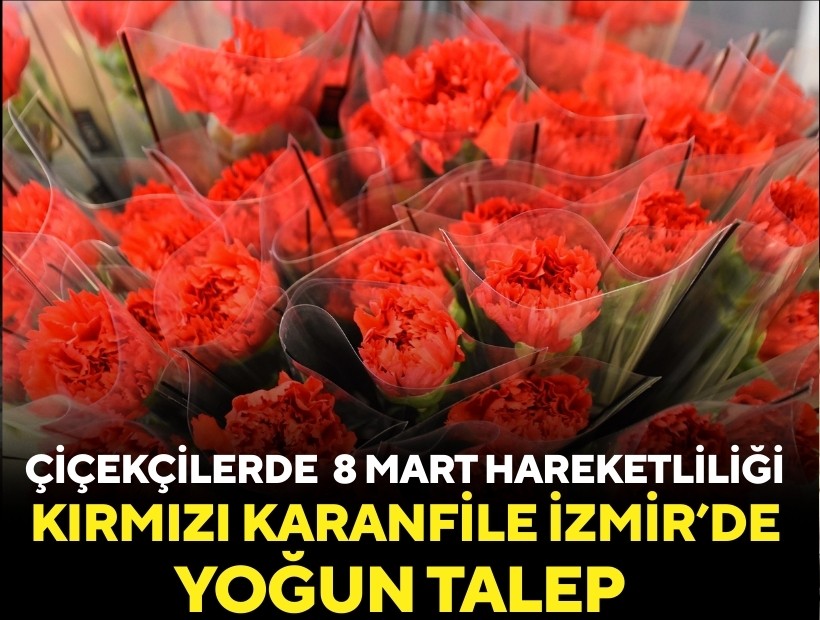 İzmir'de çiçekçilerde 8 Mart hareketliliği: Kırmızı karanfile yoğun talep