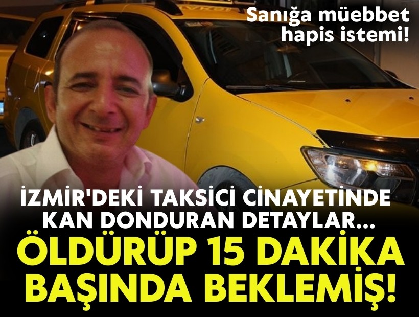İzmir'deki Taksici cinayetinde kan donduran detaylar.. Öldürüp 15 dakika başında beklemiş!