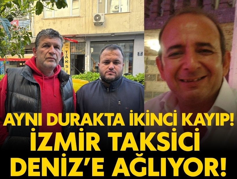 İzmir taksici Deniz'e ağlıyor: Aynı duraktan ikinci kayıp!