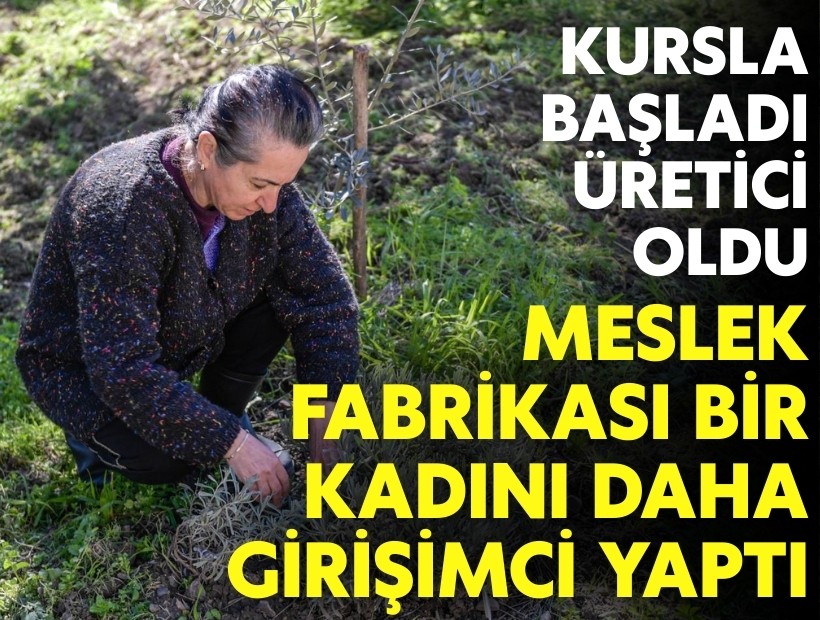 Kursla başladı, üretici oldu: Meslek Fabrikası bir kadını daha girişimci yaptı