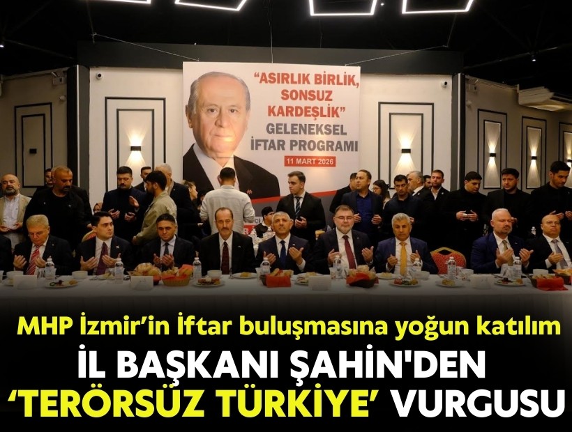 MHP İzmir iftarı programında Şahin'den ‘Terörsüz Türkiye’ vurgusu