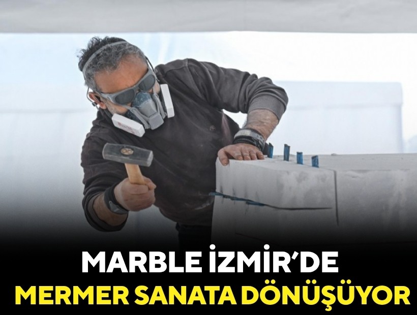 Marble İzmir’de mermer sanata dönüşüyor