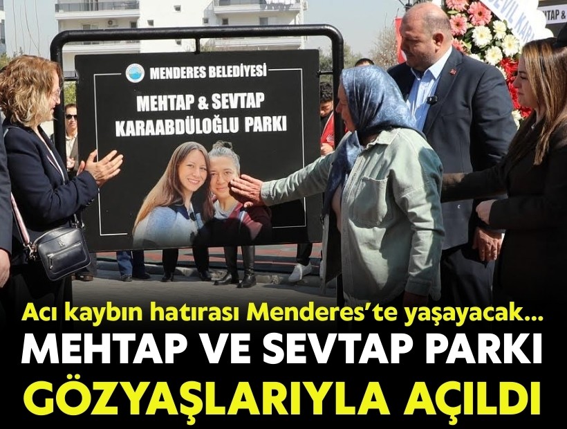 Menderes’te Mehtap ve Sevtap Parkı gözyaşlarıyla açıldı