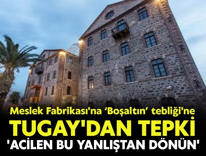 Meslek Fabrikası için ‘Boşaltın’ tebliğine Tugay'dan tepki: 'Bu yanlıştan acilen dönülmeli'