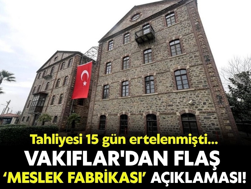 Meslek Fabrikası'nın tahliyesi 15 gün ertelenmişti.. Vakıflar'dan flaş açıklama!