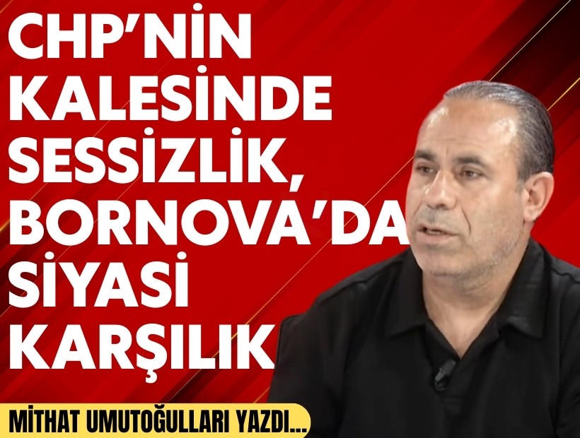Mithat Umutoğulları yazdı... CHP İzmir’de susuyor, Bornova konuşuyor