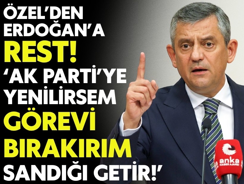 Özel’den Erdoğan’a rest: AK Parti’ye yenilirsem görevi bırakırım, sandığı getir!