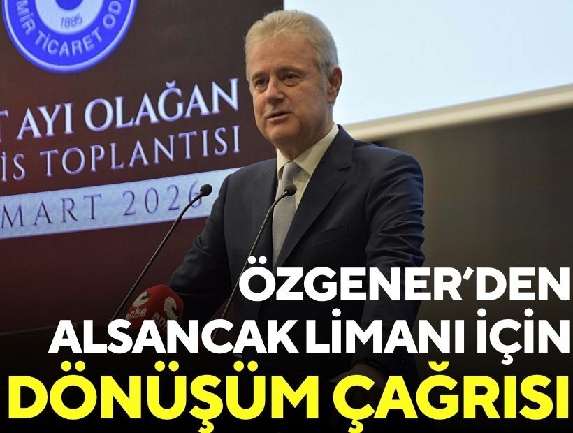 Özgener'den Alsancak Limanı için 'dönüşüm' çağrısı