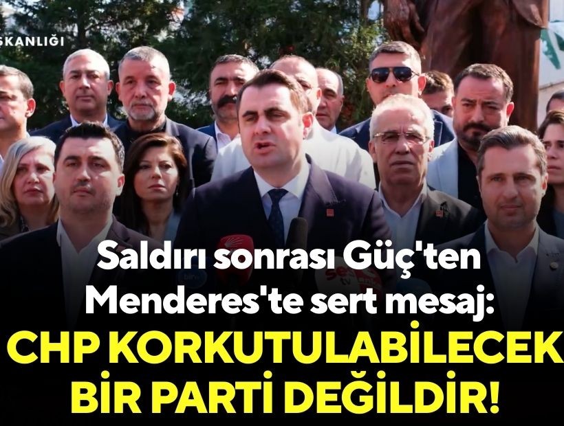 Saldırı sonrası Güç'ten Menderes'te sert mesaj: CHP korkutulabilecek bir parti değildir!