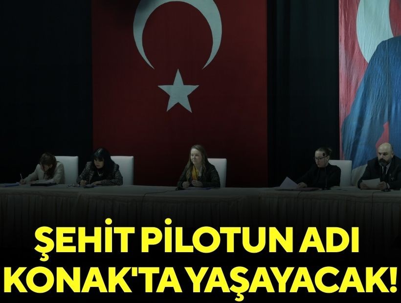 Şehit pilotun adı Konak'ta yaşayacak!