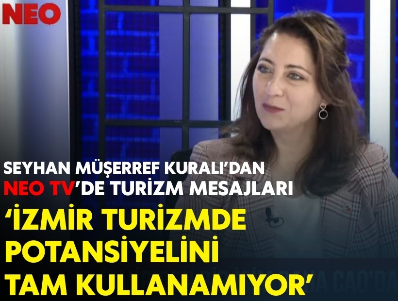 CAO Politika Kurulu Üyesi Seyhan Müşerref Kuralı NEO TV'de konuştu: 'İzmir turizmde potansiyelini tam kullanamıyor'