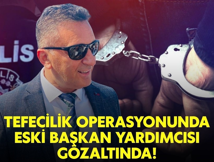 Tefecilik operasyonunda eski başkan yardımcısı gözaltında!