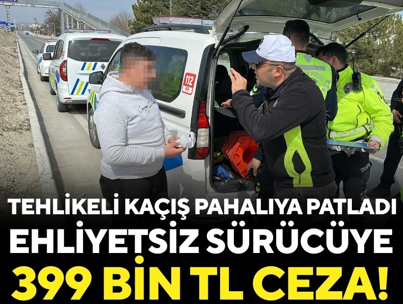 Tehlikeli kaçış pahalıya patladı: Ehliyetsiz sürücüye 399 bin lira ceza!