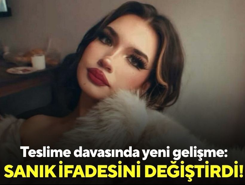 Teslime davasında yeni gelişme: Sanık ifadesini değiştirdi!
