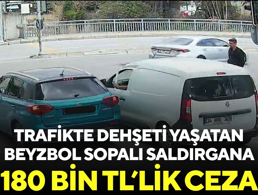 Trafikte dehşeti yaşatan beyzbol sopalı saldırgana 180 bin TL para cezası