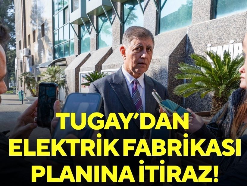Tugay’dan Elektrik Fabrikası planına itiraz!