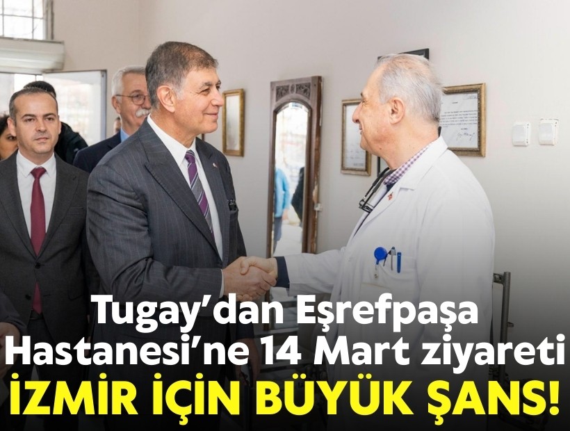 Tugay’dan Eşrefpaşa Hastanesi’ne 14 Mart ziyareti: İzmir için büyük şans!