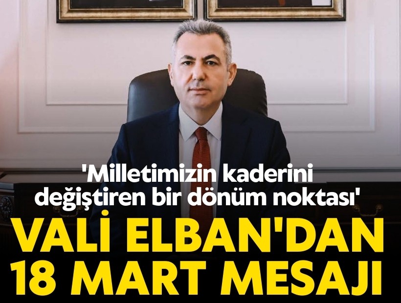 Vali Elban'dan 18 Mart mesajı: 'Milletimizin kaderini değiştiren bir dönüm noktası'