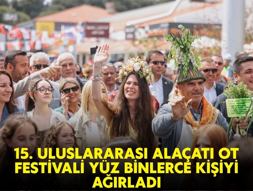 15. Uluslararası Alaçatı Ot Festivali yüz binlerce kişiyi ağırladı