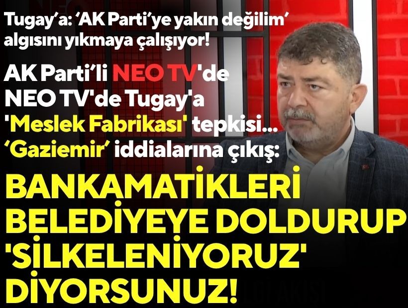 AK Parti'li Atmaca'dan NEO TV'de Tugay'a 'Meslek Fabrikası' tepkisi... 'Gaziemir' iddialarına çıkış: 'Bankamatikleri belediyeye doldurup 'Silkeleniyoruz' diyorsunuz!'